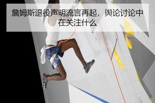詹姆斯退役声明流言再起，舆论讨论中在关注什么